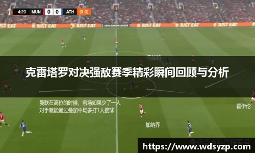 克雷塔罗对决强敌赛季精彩瞬间回顾与分析