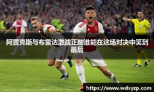 阿贾克斯与布雷达激战正酣谁能在这场对决中笑到最后